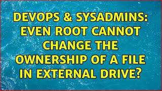 DevOps & SysAdmins: Even root cannot change the ownership of a file in external drive? Net Worth