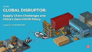 Global Disruptor: Supply Chain Challenges and China’s Zero COVID Policy | 06.22.2022