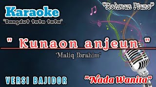 Video thumbnail of "Kunaon Anjeun - Maliq Ibrahim || Karaoke Nada Cewek ( Versi Dangdut Koplo Bajidor )"