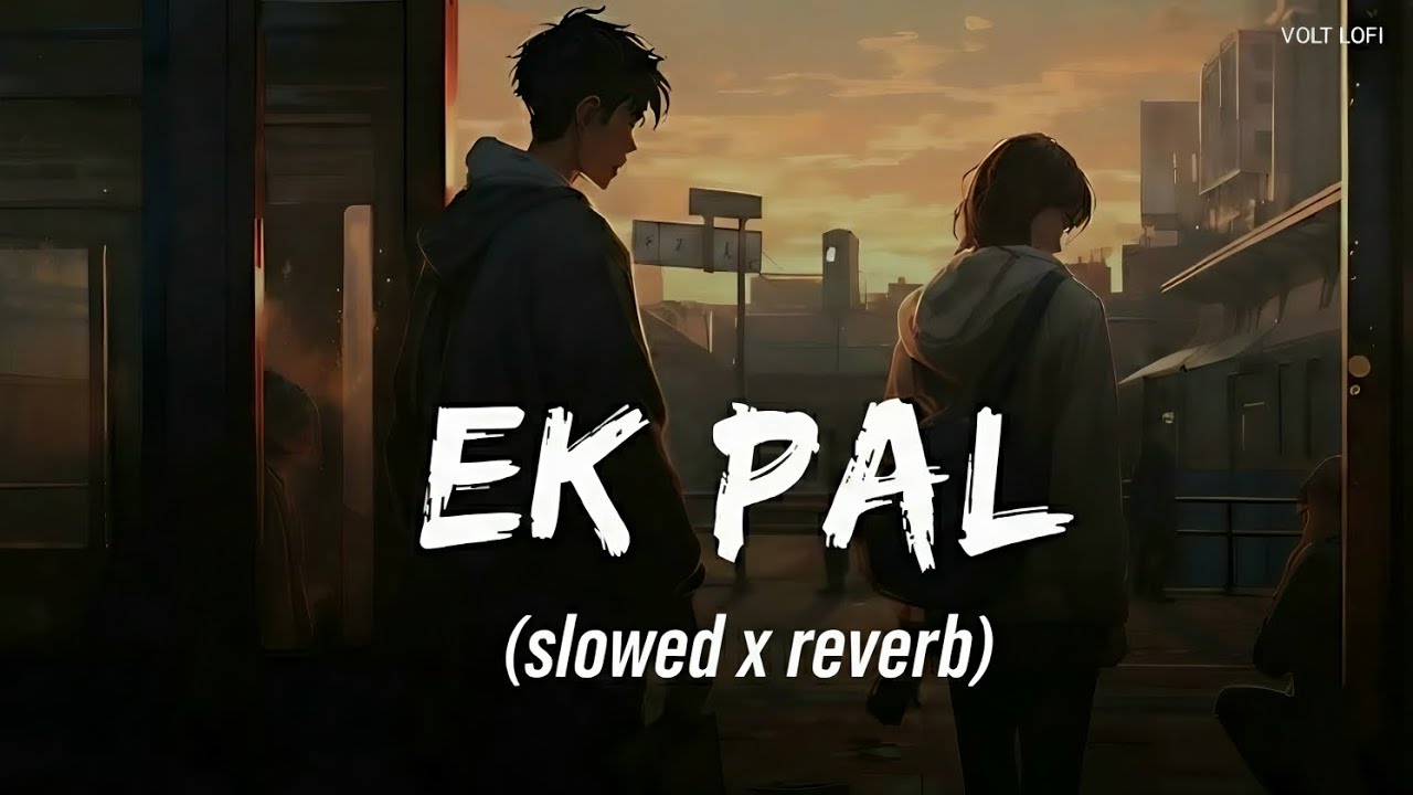 EK PAL ( SLOWED X REVERB)