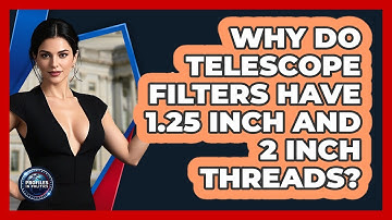 Why Do Telescope Filters Have 1.25 Inch And 2 Inch Threads? - Profiles in Politics