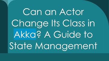 Can an Actor Change Its Class in Akka? A Guide to State Management