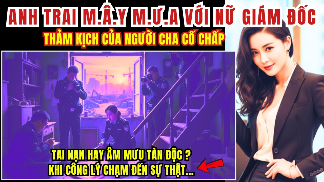 Kỳ Án Trung Quốc - Anh Trai M.â.y M.ư.a Với Nữ Giám Đốc - Thảm Kịch Của Người Cha... - Kỳ Án Đen Tối