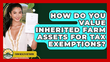 How Do You Value Inherited Farm Assets For Tax Exemptions? - Farm Wealth Network
