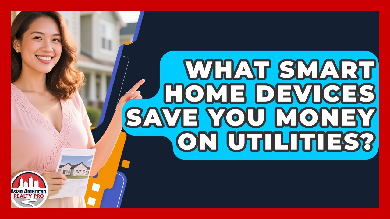 What Smart Home Devices Save You Money On Utilities? - Asian American Realty Pro
