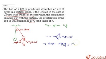 The bob of a 0.2 m pendulum describs an arc of circle in a vertical plane. If the tension in