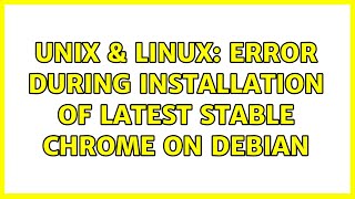Unix & Linux: Error during installation of latest stable Chrome on Debian (3 Solutions!!)