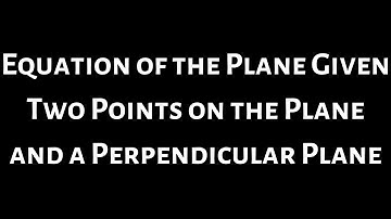 Find the Equation of the Plane Given Two Points on the Plane and a Perpendicular Plane