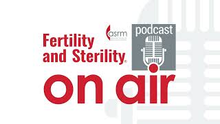 Fertility and Sterility On Air - TOC: October 2024