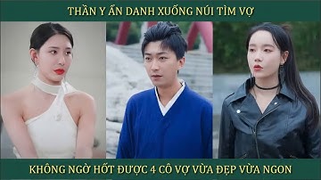 Thần Y ẩn danh xuống núi tìm vợ, không ngờ hốt được 4 cô vợ vừa đẹp lại vừa ngon