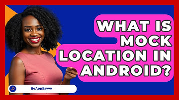 What Is Mock Location In Android? - Be App Savvy