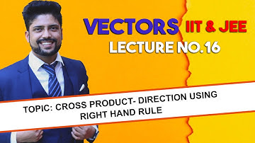16) Vectors | Cross product- Direction using right hand rule | IIT JEE / NEET| Physics | Kota