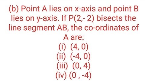 (b) Point A lies on x-axis and point B lies on y-axis. If P(2,- 2) bisects the line segment AB, the