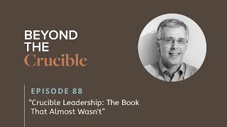 Crucible Leadership: The Book That Almost Wasn't #88