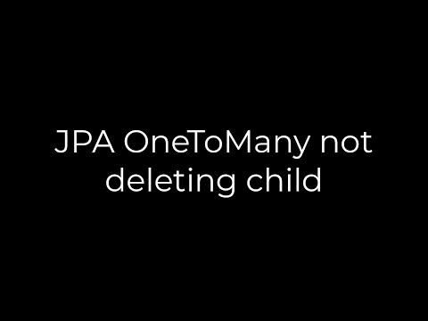 Java :JPA OneToMany not deleting child(5solution)