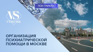 Организация психиатрической помощи в Москве // цикл «vs Стигма» проекта «Пси-грамота»