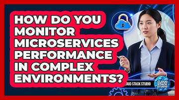 How Do You Monitor Microservices Performance In Complex Environments? - Cloud Stack Studio