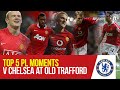 Top 5 Premier League Moments v Chelsea at Old Trafford | Manchester United