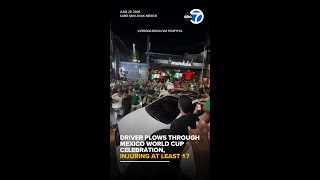 Driver plows through Mexico World Cup celebration, injuring at least 17