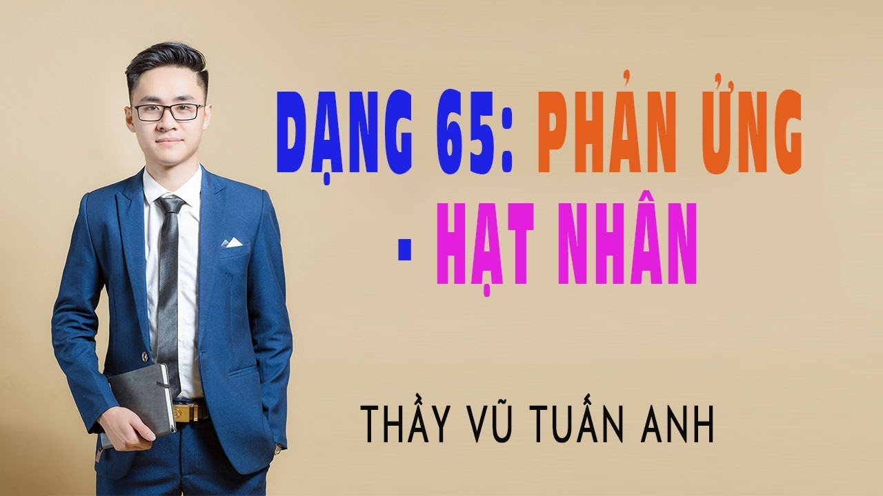 Dạng 65. Phản Ứng Hạt Nhân| Luyện Thi Vật Lý cùng thầy Vũ Tuấn Anh