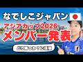 【なでしこ】アジアカップ2026メンバー発表｜なでしこジャパン｜どう勝つか？に注目｜日本人選手得点王期待｜