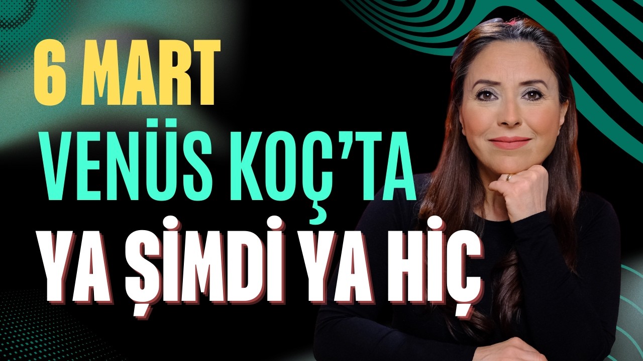6 Mart Venüs Koç Burcunda: Kimler Kazanacak, Kimler Zorlanacak?