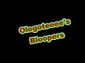 Olegoteeee Bloopers