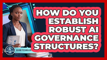 How Do You Establish Robust AI Governance Structures? - AI and Technology Law