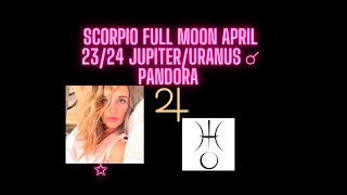 Scorpio Full Moon April 23/24  | Jupiter Uranus ☌ Pandora | New 14 year cycle.