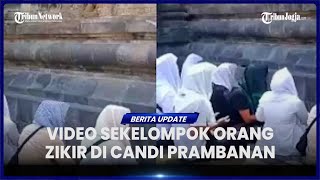 VIRAL VIDEO ZIKIR DI CANDI PRAMBANAN, PENGELOLA MINTA MAAF DAN MENGAKU SUDAH MEMPERINGATKAN screenshot 1