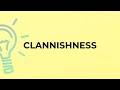 What is the meaning of the word CLANNISHNESS?