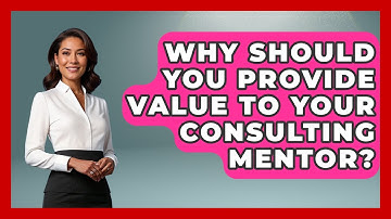 Why Should You Provide Value To Your Consulting Mentor? - Consulting Career Hub