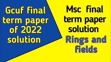 Gcuf final term paper 2022 solution of Rings and Fields Msc-4rth