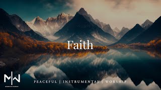 Faith | Soaking Worship Music Into Heavenly Sounds // Instrumental Soaking Worship