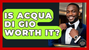 Is Acqua Di Gio Worth It? - The Sharp Dressed Gent