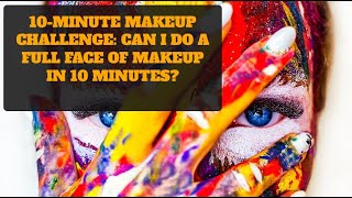 10-minute Makeup Challenge: Can I do a full face of makeup in 10 minutes?