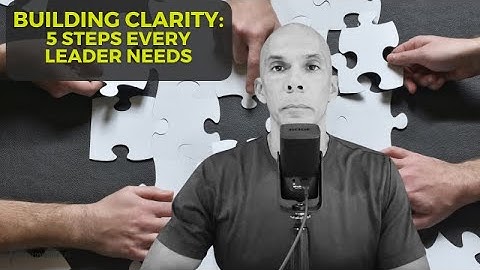 How Great Leaders Build Clarity: 5 Steps to High-Performing Teams