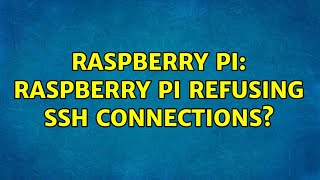 Raspberry Pi: Raspberry Pi Refusing SSH Connections?