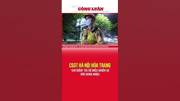CSGT Hà Nội hóa trang “chỉ điểm” tài xế lái xe say xỉn