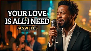 Your Love Is All I Need - Soft R&B Slow | Jaswells