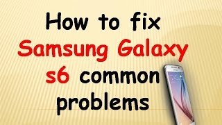 Samsung Galaxy S6, S6 Edge Problems, Fixes and Solutions