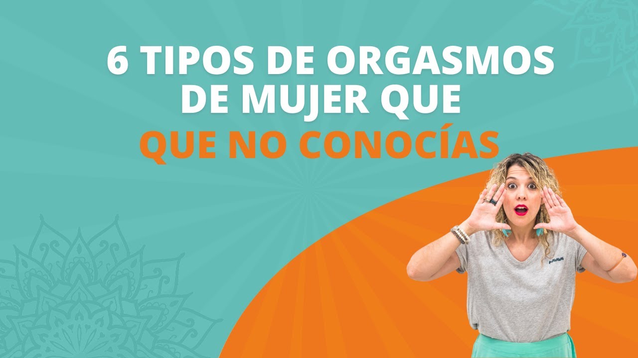 📢¿Conocías los 6 tipos de orgasmos que puede experimentar una mujer?📢