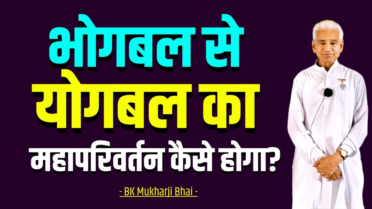 भोगबल से योगबल का महापरिवर्तन कैसे? Yug Parivartan Kaliyug Se Satyug ki Aur | BK Mukharji Bhai Class