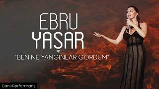 Ebru Yaşar - Ben Ne Yangınlar Gördüm 