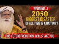 Warning 2050  this future prediction will shake you  biggest disaster is awaiting  sadhguru