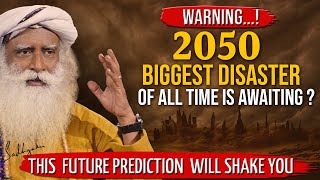 WARNING 2050 ! This FUTURE PREDICTION Will Shake You | BIGGEST DISASTER Is Awaiting | Sadhguru