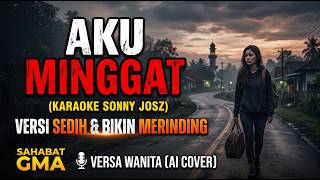 AKU MINGGAT - KARAOKE SONNY JOSZ - Versi Sedih & Bikin Merinding (Cover AI) Nada Wanita