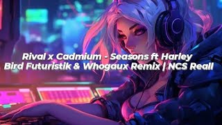 Rival x Cadmium - Seasons ft Harley Bird Futuristik &amp; Whogaux Remix - [NCS  Release]