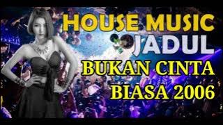 House Music Jadul - Bukan Cinta Biasa 2006