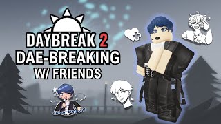 DAE-BREAKING W/ FRIENDS (ROBLOX DAYBREAK 2)